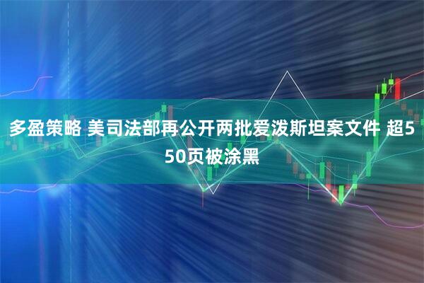 多盈策略 美司法部再公开两批爱泼斯坦案文件 超550页被涂黑